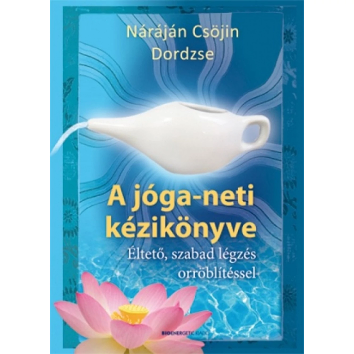 A jóga-neti kézikönyve - A helyes, jógikus orrtisztítás kézikönyve